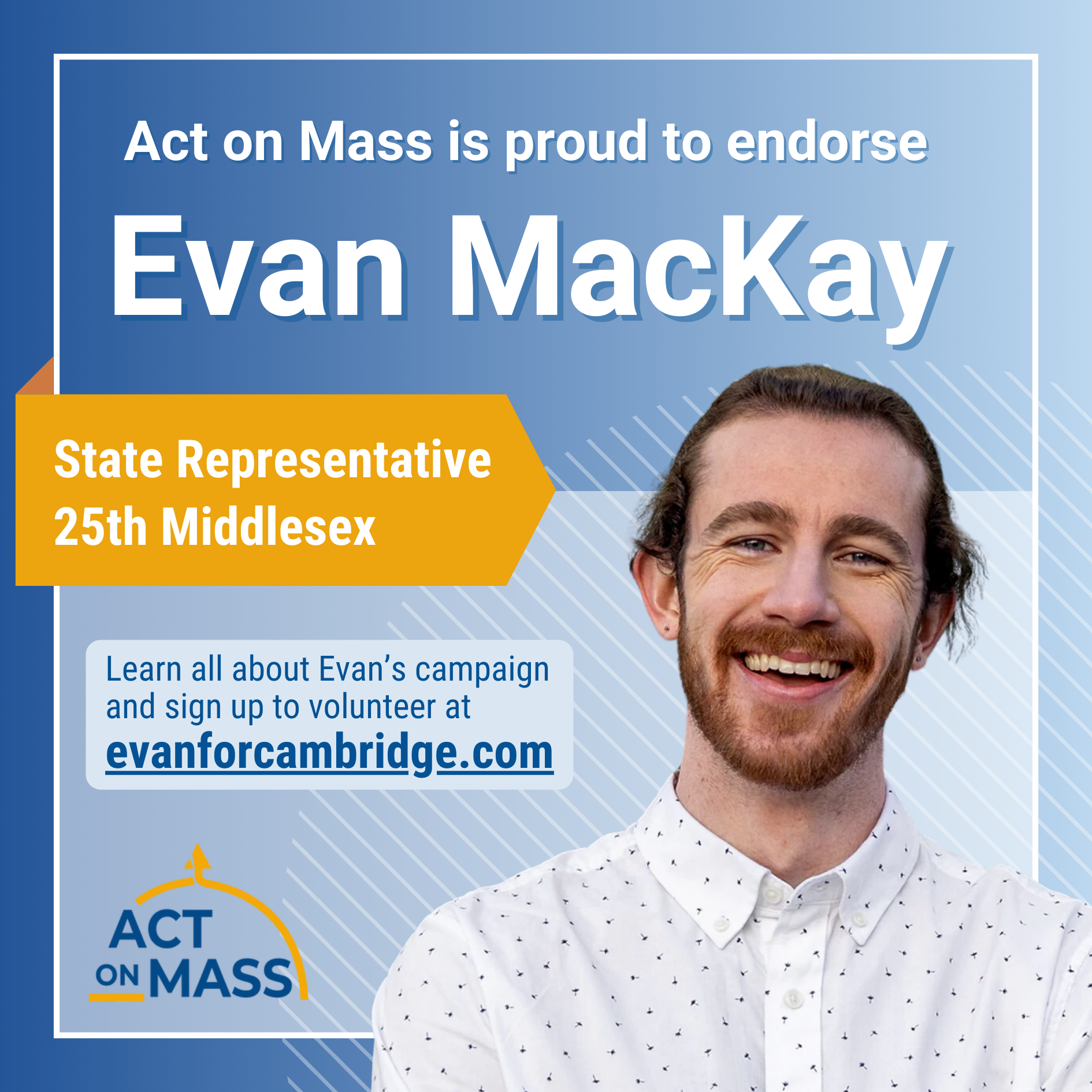 Headshot of Evan MacKay with text: "Act on Mass proudly endorses Evan MacKay - State Representative, 25th Middlesex"